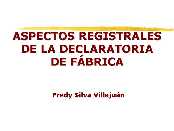 ASPECTOS REGISTRALES DE LA DECLARATORIA DE FÁBRICA Fredy Silva Villajuán 