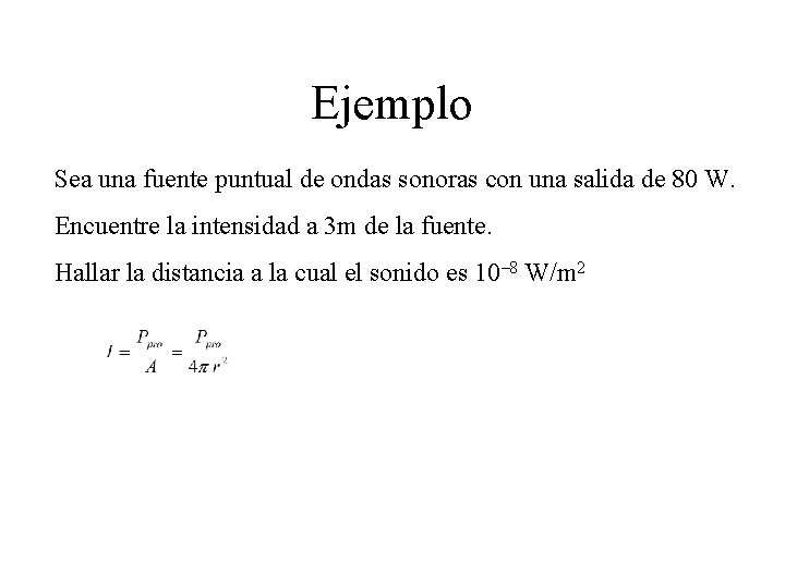 Ejemplo Sea una fuente puntual de ondas sonoras con una salida de 80 W. Ejemplo Sea una fuente puntual de ondas sonoras con una salida de 80 W.