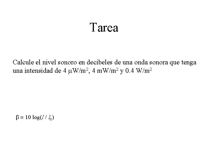Tarea Calcule el nivel sonoro en decibeles de una onda sonora que tenga una Tarea Calcule el nivel sonoro en decibeles de una onda sonora que tenga una