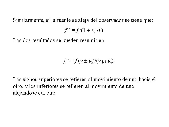 Similarmente, si la fuente se aleja del observador se tiene que: f ’ = Similarmente, si la fuente se aleja del observador se tiene que: f ’ =