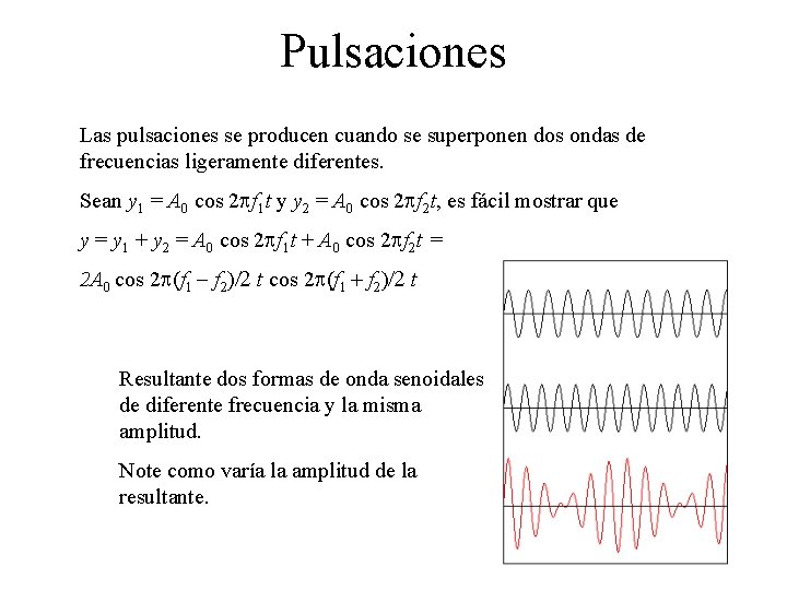 Pulsaciones Las pulsaciones se producen cuando se superponen dos ondas de frecuencias ligeramente diferentes. Pulsaciones Las pulsaciones se producen cuando se superponen dos ondas de frecuencias ligeramente diferentes.