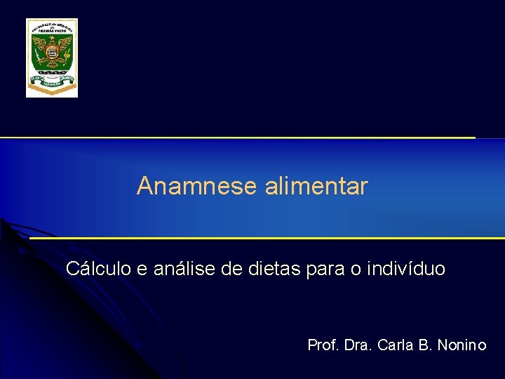 Anamnese alimentar Cálculo e análise de dietas para o indivíduo Prof. Dra. Carla B.