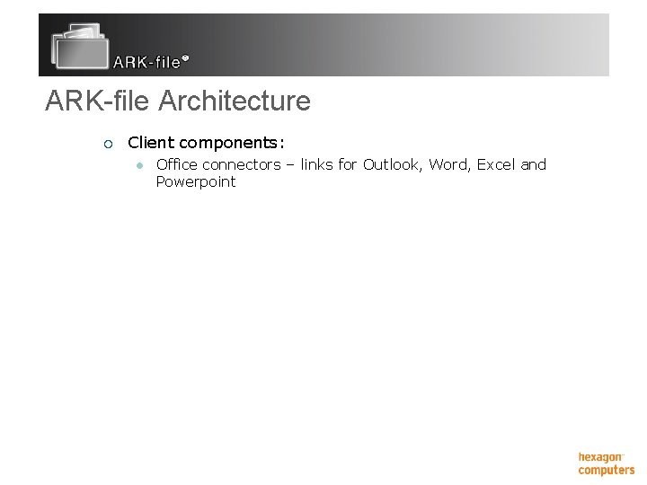 ARK-file Architecture ¡ Client components: l Office connectors – links for Outlook, Word, Excel