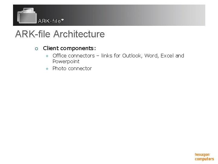 ARK-file Architecture ¡ Client components: l l Office connectors – links for Outlook, Word,