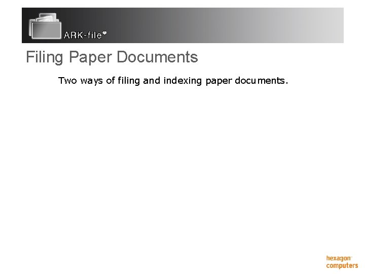 Filing Paper Documents Two ways of filing and indexing paper documents. 