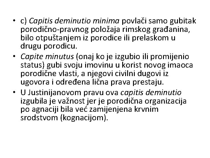  • c) Capitis deminutio minima povlači samo gubitak porodično-pravnog položaja rimskog građanina, bilo