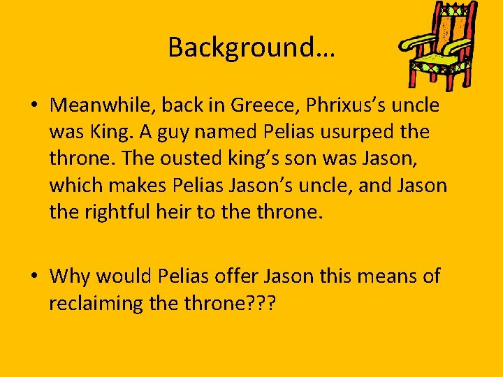 Background… • Meanwhile, back in Greece, Phrixus’s uncle was King. A guy named Pelias