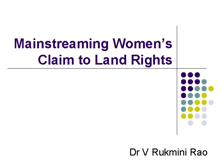 Mainstreaming Women’s Claim to Land Rights Dr V Rukmini Rao 