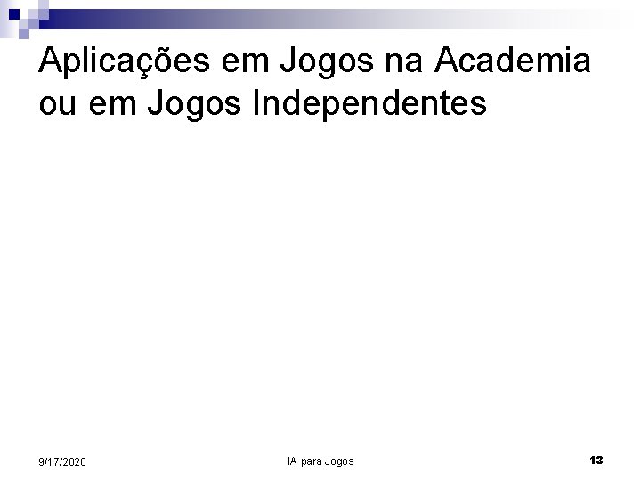 Aplicações em Jogos na Academia ou em Jogos Independentes 9/17/2020 IA para Jogos 13
