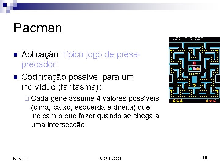 Pacman n n Aplicação: típico jogo de presapredador; Codificação possível para um indivíduo (fantasma):