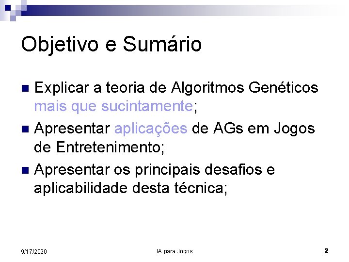 Objetivo e Sumário Explicar a teoria de Algoritmos Genéticos mais que sucintamente; n Apresentar