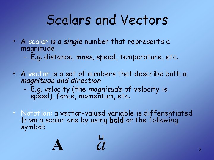 Scalars and Vectors • A scalar is a single number that represents a magnitude