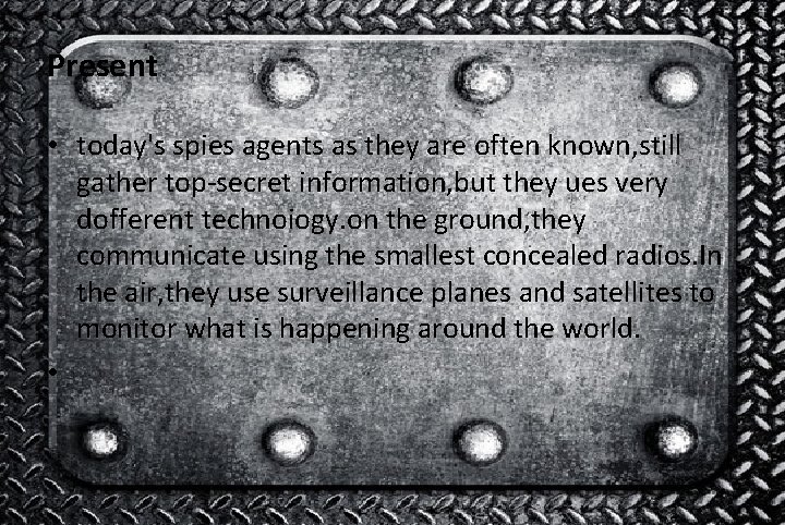 Present • today's spies agents as they are often known, still gather top-secret information,