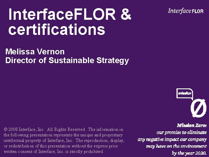 Interface. FLOR & certifications Melissa Vernon Director of Sustainable Strategy © 2008 Interface, Inc.