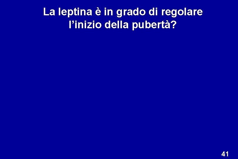 La leptina è in grado di regolare l’inizio della pubertà? 41 