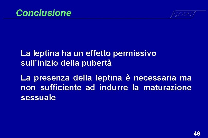Conclusione La leptina ha un effetto permissivo sull’inizio della pubertà La presenza della leptina