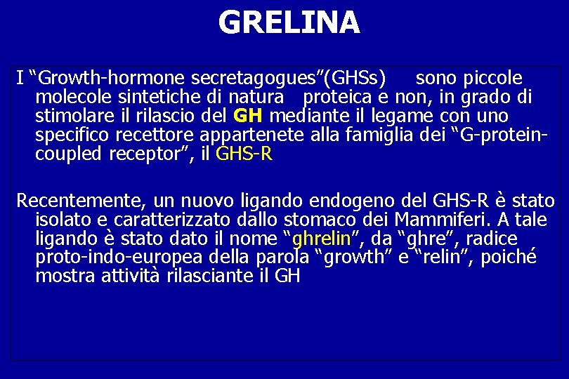 GRELINA I “Growth-hormone secretagogues”(GHSs) sono piccole molecole sintetiche di natura proteica e non, in