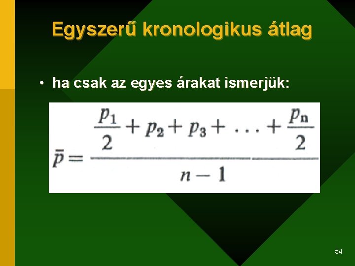 Egyszerű kronologikus átlag • ha csak az egyes árakat ismerjük: 54 