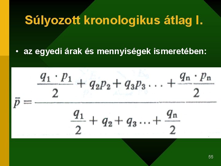 Súlyozott kronologikus átlag I. • az egyedi árak és mennyiségek ismeretében: 55 