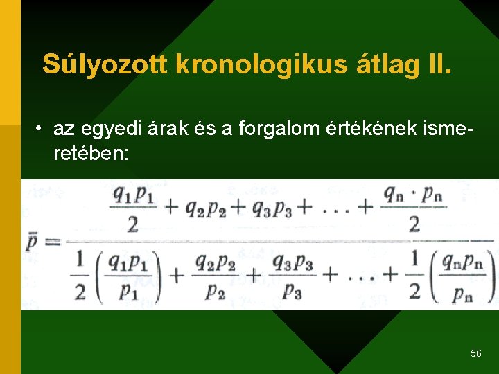 Súlyozott kronologikus átlag II. • az egyedi árak és a forgalom értékének ismeretében: 56