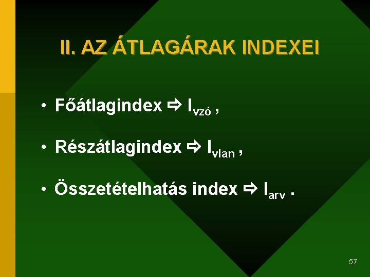 II. AZ ÁTLAGÁRAK INDEXEI • Főátlagindex Ivzó , • Részátlagindex Ivlan , • Összetételhatás