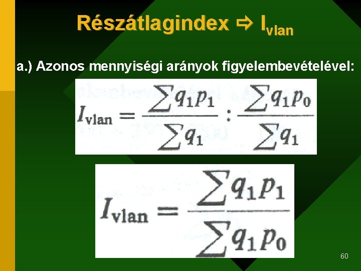 Részátlagindex Ivlan a. ) Azonos mennyiségi arányok figyelembevételével: 60 