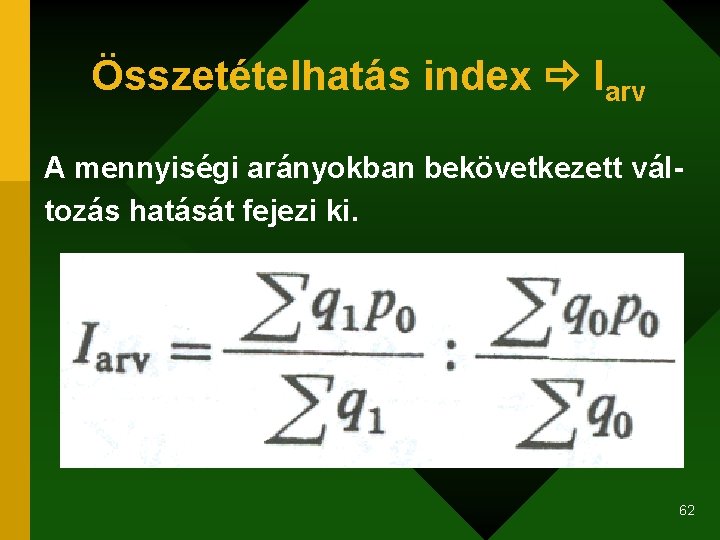 Összetételhatás index Iarv A mennyiségi arányokban bekövetkezett változás hatását fejezi ki. 62 