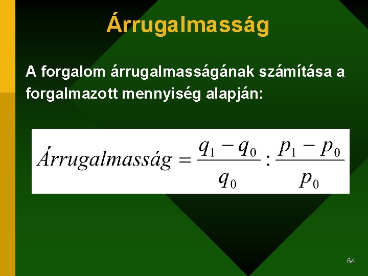 Árrugalmasság A forgalom árrugalmasságának számítása a forgalmazott mennyiség alapján: 64 