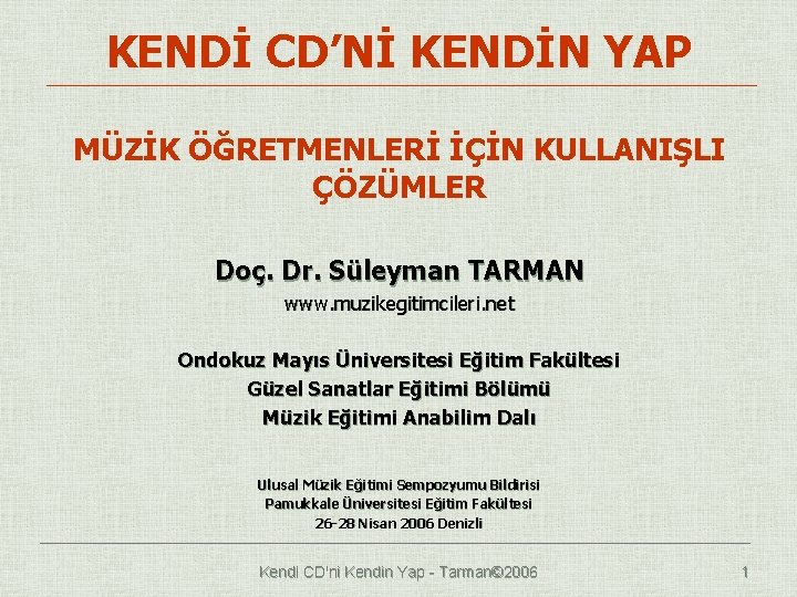 KENDİ CD’Nİ KENDİN YAP MÜZİK ÖĞRETMENLERİ İÇİN KULLANIŞLI ÇÖZÜMLER Doç. Dr. Süleyman TARMAN www.