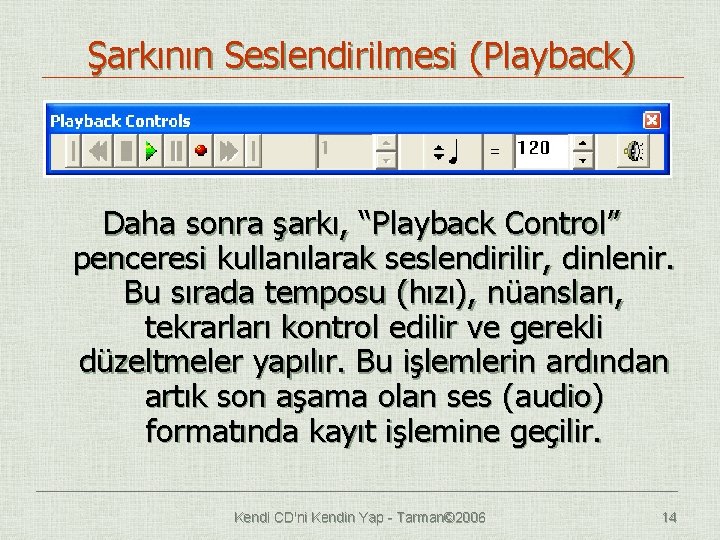 Şarkının Seslendirilmesi (Playback) Daha sonra şarkı, “Playback Control” penceresi kullanılarak seslendirilir, dinlenir. Bu sırada