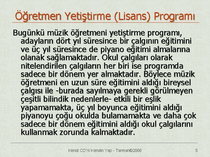 Öğretmen Yetiştirme (Lisans) Programı Bugünkü müzik öğretmeni yetiştirme programı, adayların dört yıl süresince bir