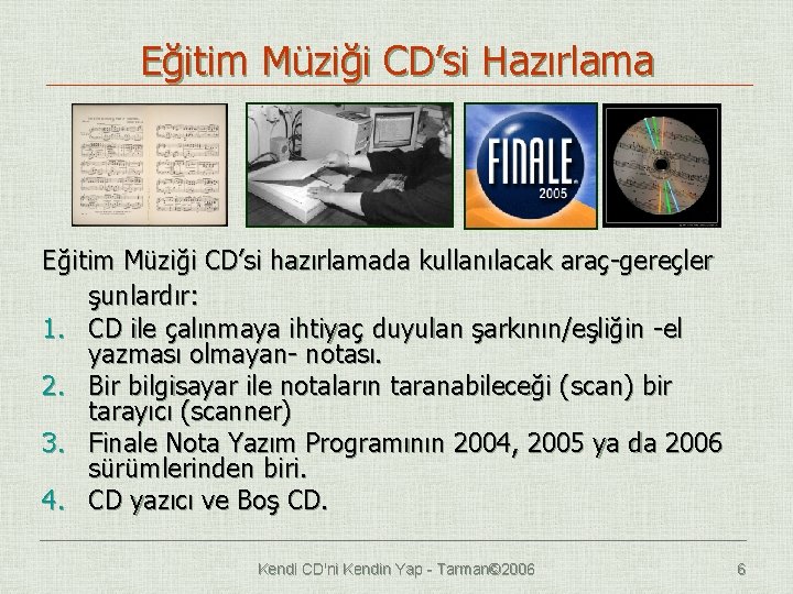 Eğitim Müziği CD’si Hazırlama Eğitim Müziği CD’si hazırlamada kullanılacak araç-gereçler şunlardır: 1. CD ile