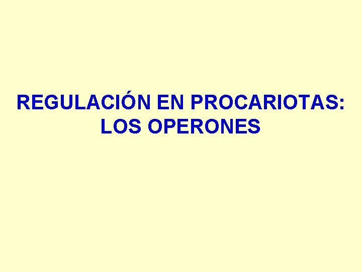 REGULACIÓN EN PROCARIOTAS: LOS OPERONES 