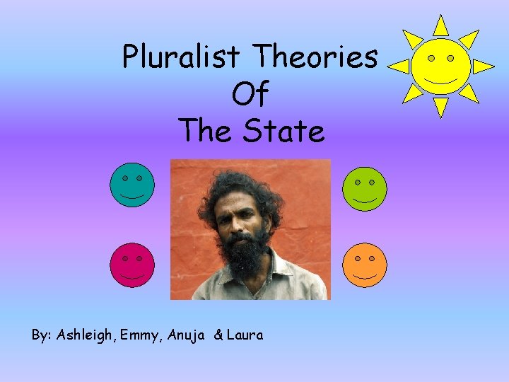 Pluralist Theories Of The State By: Ashleigh, Emmy, Anuja & Laura 