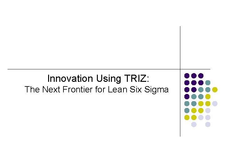 Innovation Using TRIZ: The Next Frontier for Lean Six Sigma 