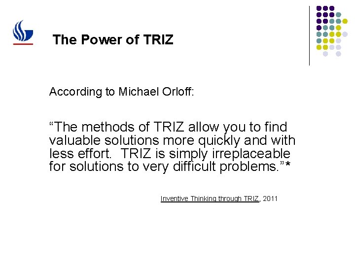 The Power of TRIZ According to Michael Orloff: “The methods of TRIZ allow you