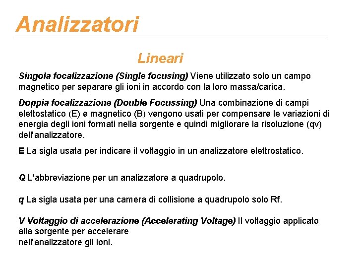 Analizzatori Lineari Singola focalizzazione (Single focusing) Viene utilizzato solo un campo magnetico per separare