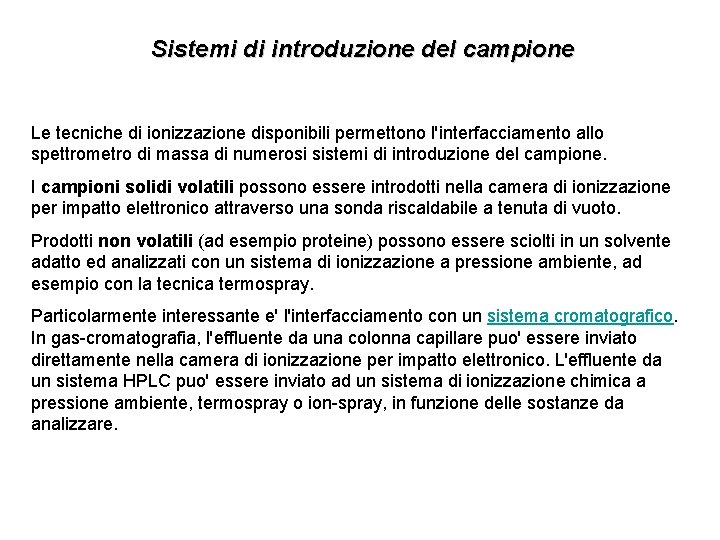 Sistemi di introduzione del campione Le tecniche di ionizzazione disponibili permettono l'interfacciamento allo spettrometro