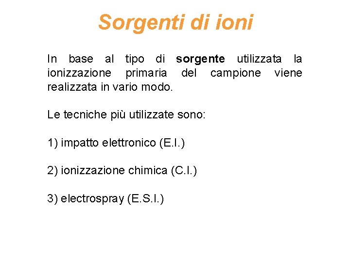 Sorgenti di ioni In base al tipo di sorgente utilizzata la ionizzazione primaria del