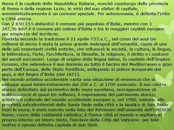 Roma è la capitale della Repubblica Italiana, nonché capoluogo della provincia di Roma e