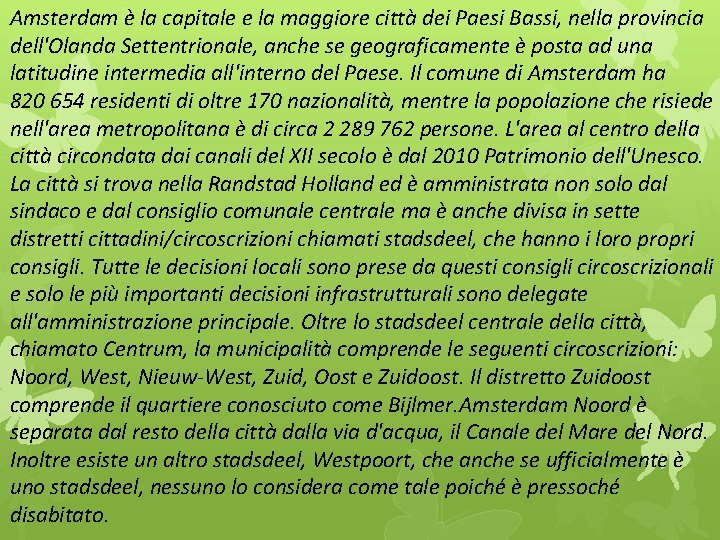 Amsterdam è la capitale e la maggiore città dei Paesi Bassi, nella provincia dell'Olanda