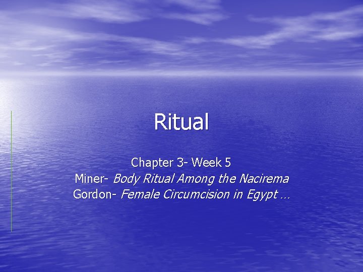 Ritual Chapter 3 - Week 5 Miner- Body Ritual Among the Nacirema Gordon- Female