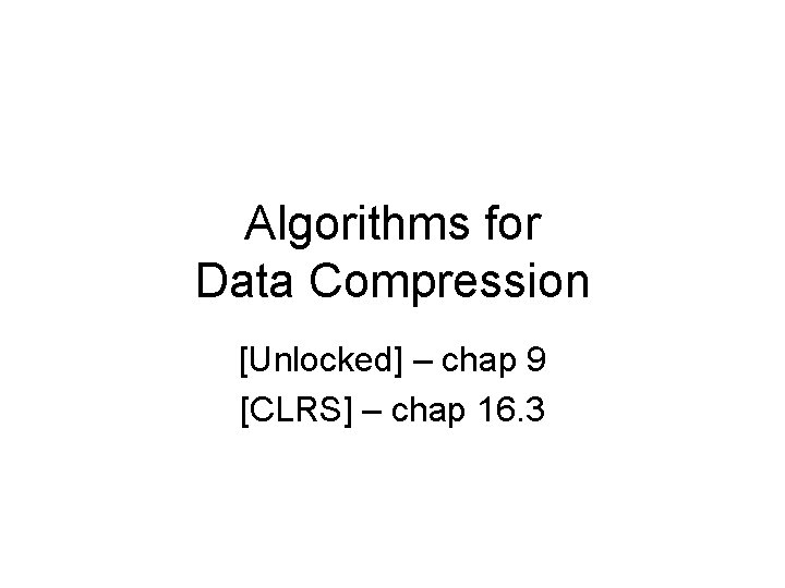 Algorithms for Data Compression [Unlocked] – chap 9 [CLRS] – chap 16. 3 