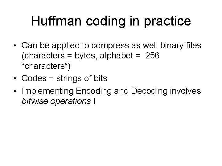 Huffman coding in practice • Can be applied to compress as well binary files