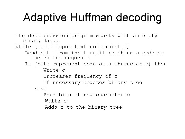 Adaptive Huffman decoding The decompression program starts with an empty binary tree. While (coded