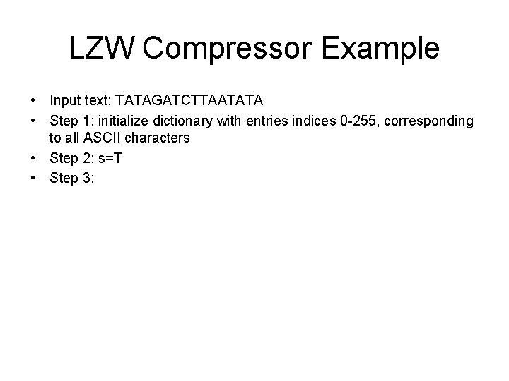 LZW Compressor Example • Input text: TATAGATCTTAATATA • Step 1: initialize dictionary with entries