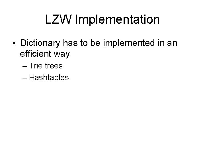 LZW Implementation • Dictionary has to be implemented in an efficient way – Trie