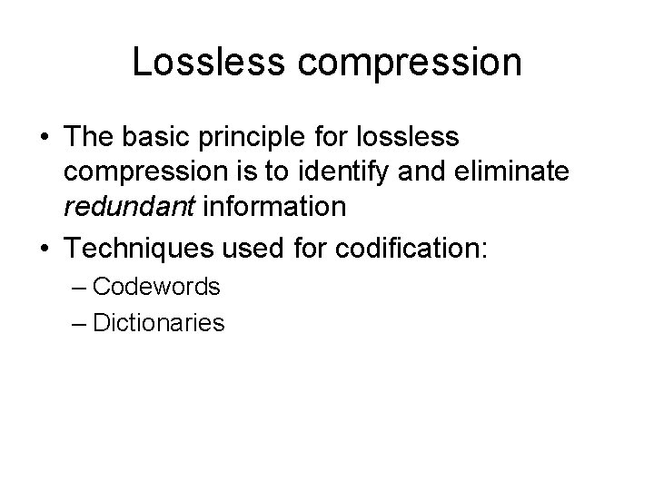 Lossless compression • The basic principle for lossless compression is to identify and eliminate