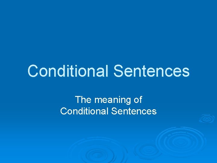 Conditional Sentences The meaning of Conditional Sentences 