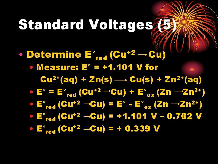 Standard Voltages (5) • Determine E°red (Cu+2 Cu) • Measure: E° = +1. 101 Standard Voltages (5) • Determine E°red (Cu+2 Cu) • Measure: E° = +1. 101
